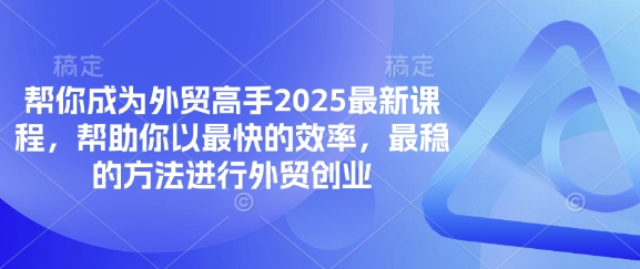 帮你成为外贸高手2025最新课程，帮助你以最快的效率，最稳的方法进行外贸创业-小鹏项目网
