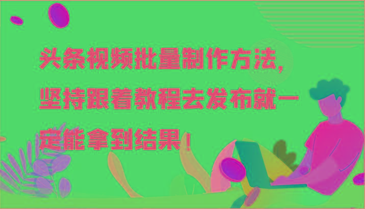 头条视频批量制作方法，坚持跟着教程去发布就一定能拿到结果！-小鹏项目网