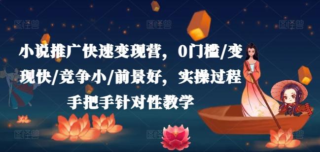 小说推广快速变现营，0门槛/变现快/竞争小/前景好，实操过程手把手针对性教学-小鹏项目网