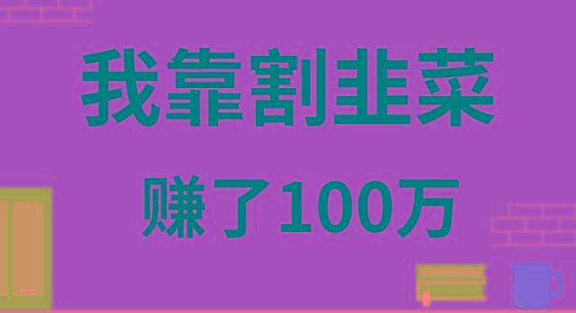 我靠割韭菜赚了 100 万-小鹏项目网
