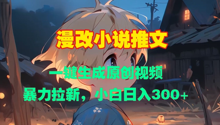 漫改小说推文，一键生成原创视频，暴力拉新，小白日入3张-小鹏项目网