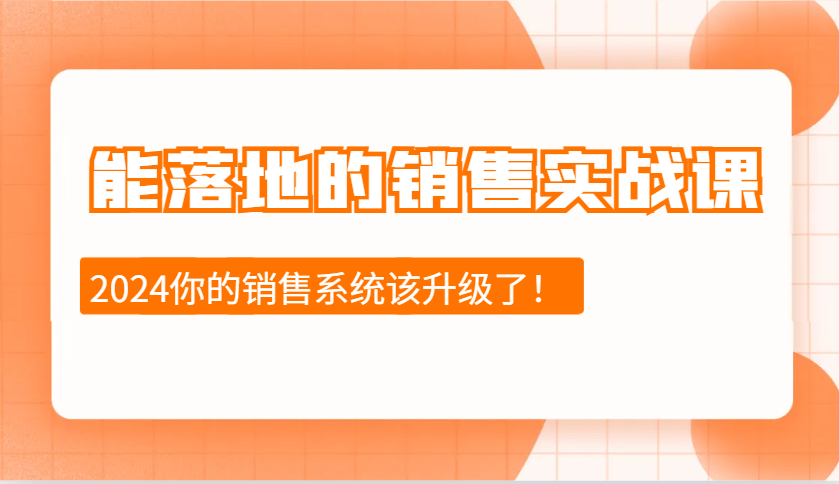 2024能落地的销售实战课：销售十步今天学，明天用，拥抱变化，迎接挑战-小鹏项目网