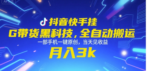 抖音快手挂G带货黑科技，全自动搬运，一部手机一键原创，当天见收益，月入3k+【揭秘】-小鹏项目网