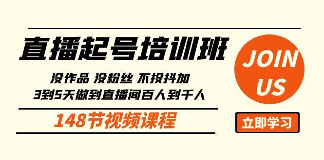 直播起号课：没作品没粉丝不投抖加 3到5天直播间百人到千人方法(148节)-小鹏项目网