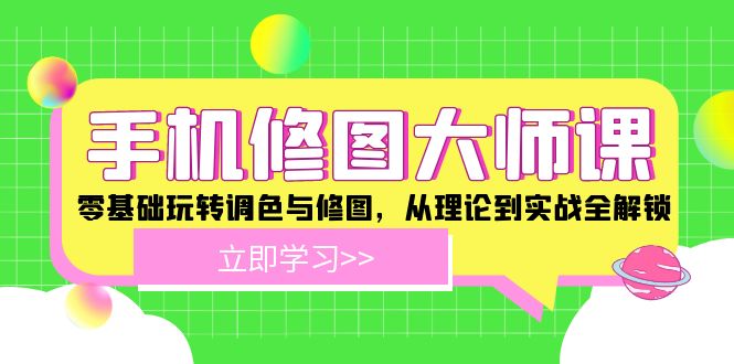 手机 修图大师课：零基础玩转调色与修图，从理论到实战全解锁-小鹏项目网