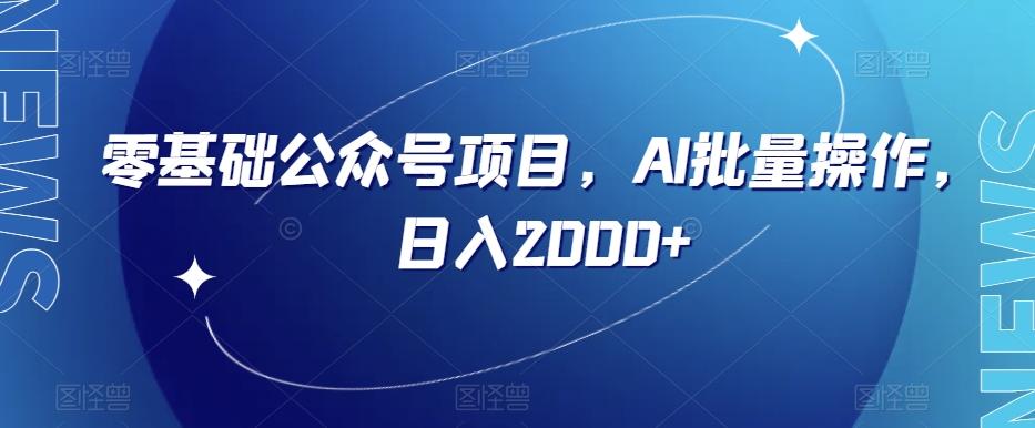 零基础公众号项目，AI批量操作，日入2000+【揭秘】-小鹏项目网