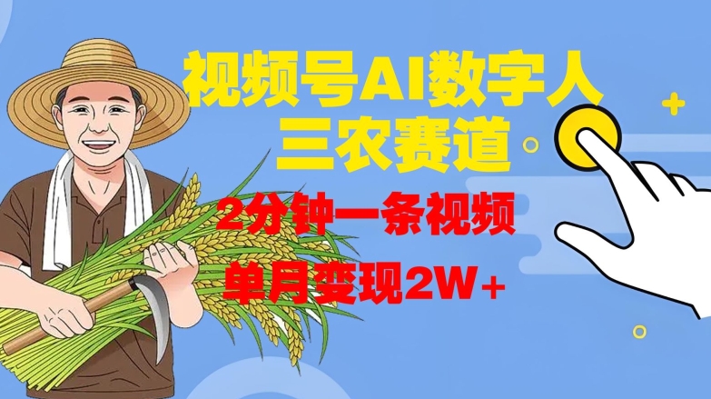 视频号AI数字人玩转三农赛道，2分钟一条视频，单月变现2W+-小鹏项目网