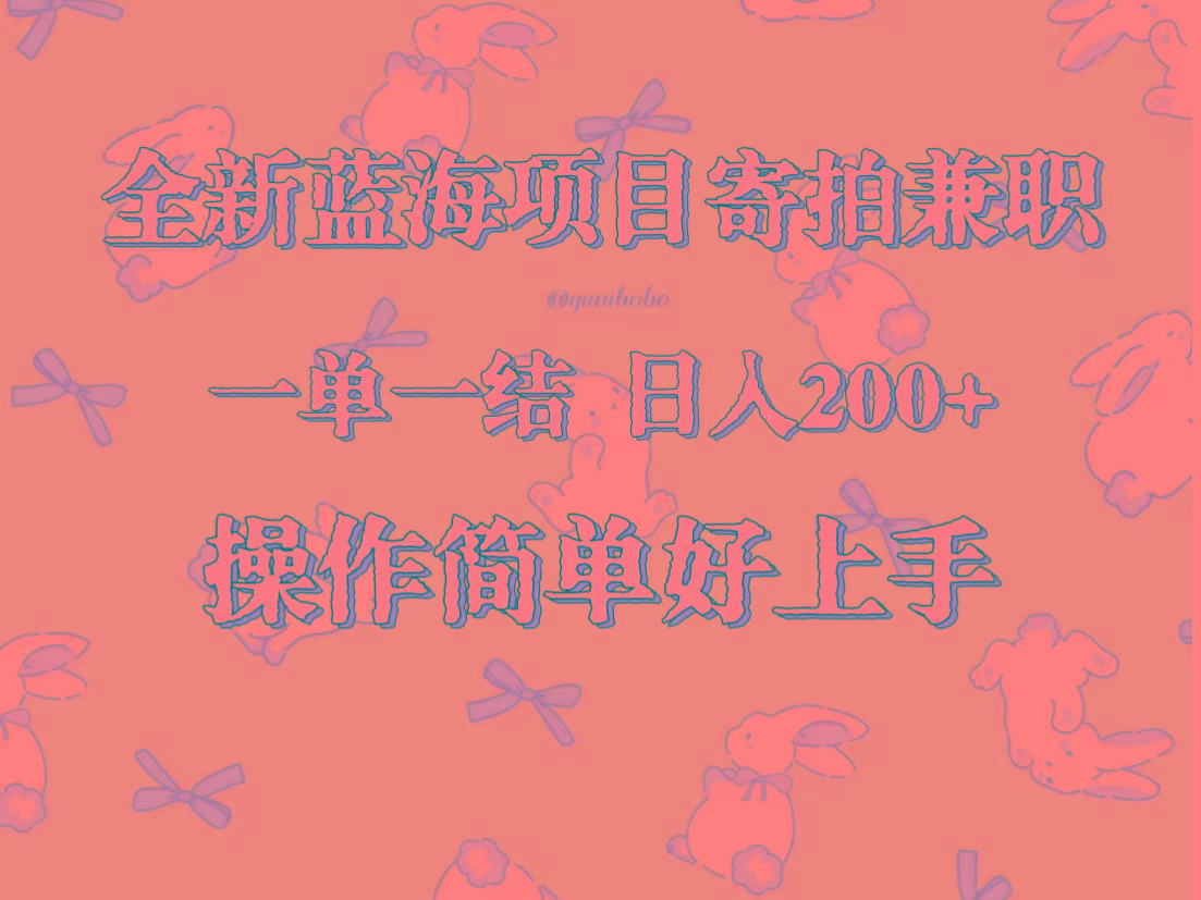 全新蓝海项目寄拍兼职，日入200+，操作简单好上手。-小鹏项目网