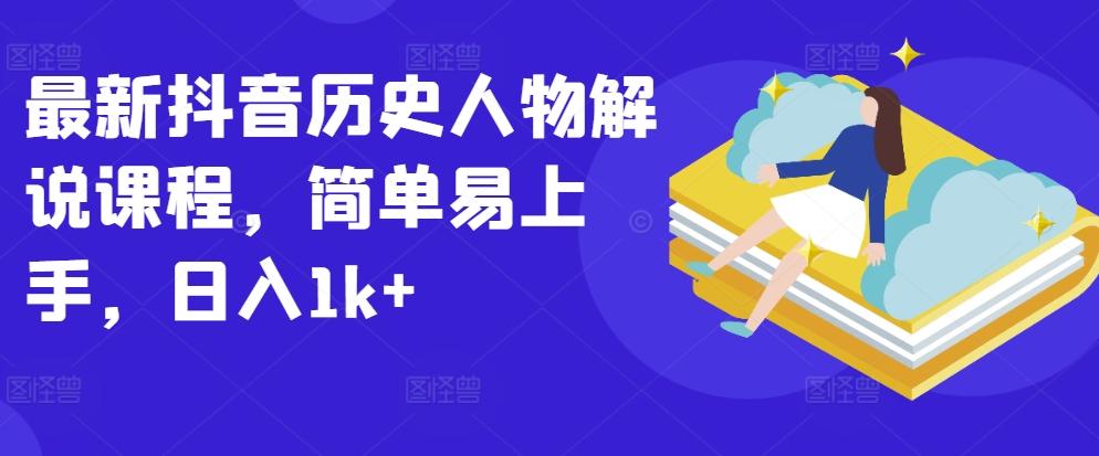 最新抖音历史人物解说课程，简单易上手，日入1k+-小鹏项目网
