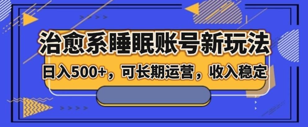 治愈系睡眠账号新玩法，日入500+长期运营，收入稳定-小鹏项目网