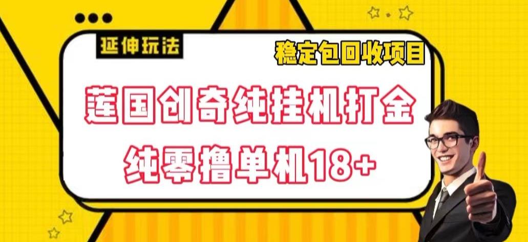 莲国创奇纯挂机打金，纯零撸单机18+，稳定包回收项目【揭秘】-小鹏项目网