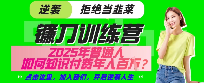 【网创项目终点站-镰刀训练营超级IP合伙人】25年普通人如何通过“知识付费”年入百个-仅此一版【揭秘】-小鹏项目网