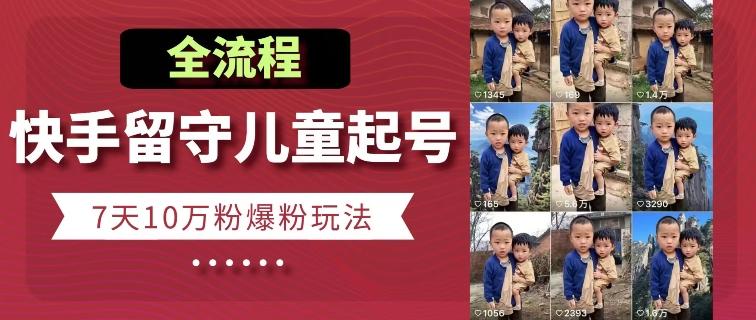 快手留守儿童博同情起号，7天10万粉爆粉玩法，全流程-小鹏项目网