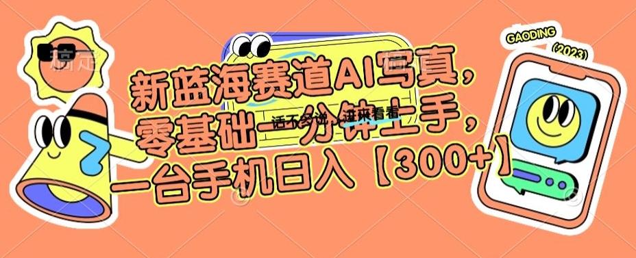 新蓝海赛道AI写真，零基础一分钟上手，一台手机日入300+【揭秘】-小鹏项目网