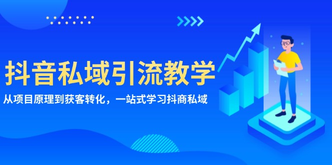 抖音私域引流教学：从项目原理到获客转化，一站式学习抖商 私域-小鹏项目网