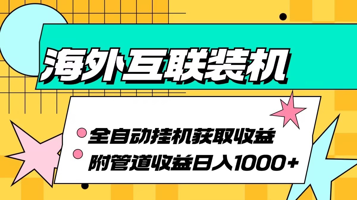 海外乐云互联装机全自动挂机附带管道收益 轻松日入1000+-小鹏项目网