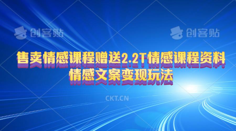 售卖情感课程，赠送2.2T情感课程资料，情感文案变现玩法-小鹏项目网