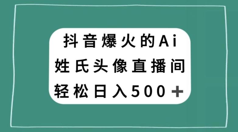 抖音爆火的AI姓氏头像直播，轻松日入500＋-小鹏项目网