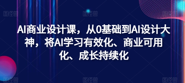 AI商业设计课，从0基础到AI设计大神，将AI学习有效化、商业可用化、成长持续化-小鹏项目网