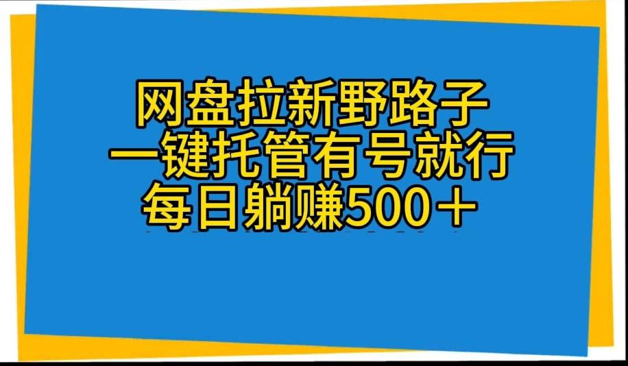 网盘拉新野路子，一键托管有号就行，全自动代发视频，每日躺赚500＋-小鹏项目网