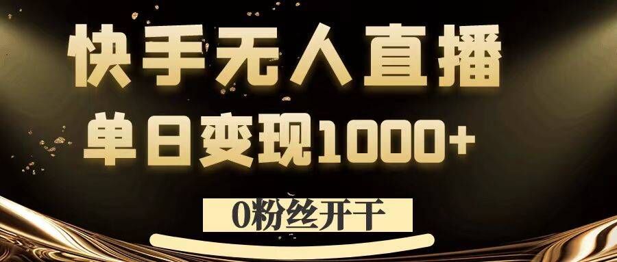 0粉丝开干，快手无人直播，单日变现1k+【揭秘】-小鹏项目网