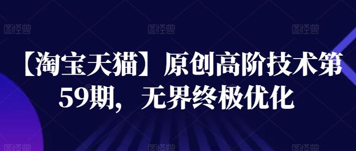 【淘宝天猫】原创高阶技术第59期，无界终极优化-小鹏项目网