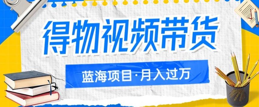 得物视频带货项目，矩阵操作，月入过万的蓝海项目-小鹏项目网
