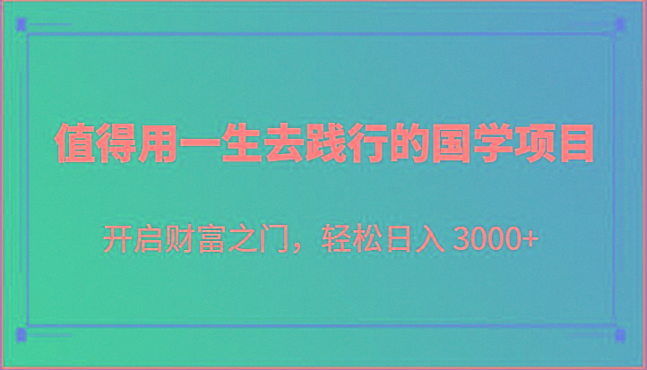 值得用一生去践行的国学项目，开启财富之门，轻松日入 3000+-小鹏项目网