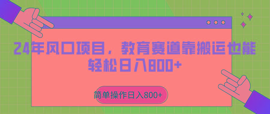 2024年风口项目，教育赛道靠搬运也能轻松日入800+-小鹏项目网