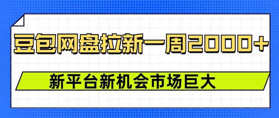豆包网盘拉新，一周2k，新平台新机会-小鹏项目网