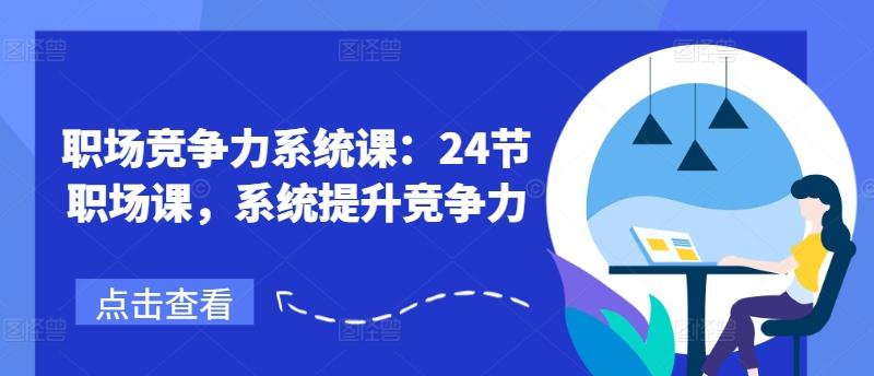 职场竞争力系统课：24节职场课，系统提升竞争力-小鹏项目网
