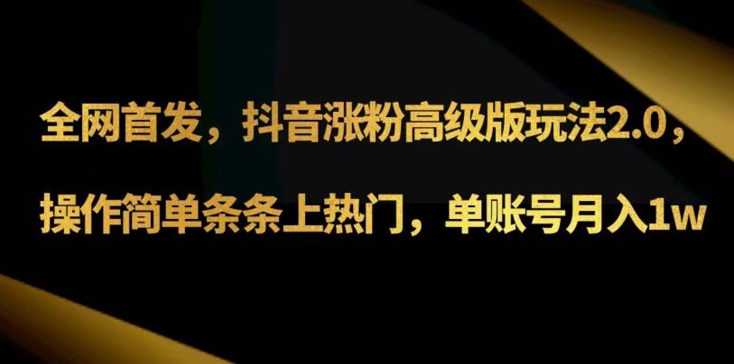 抖音涨粉高级版玩法3.0，操作简单条条上热门，单账号月入1w可批量矩阵（附1500素材）-小鹏项目网