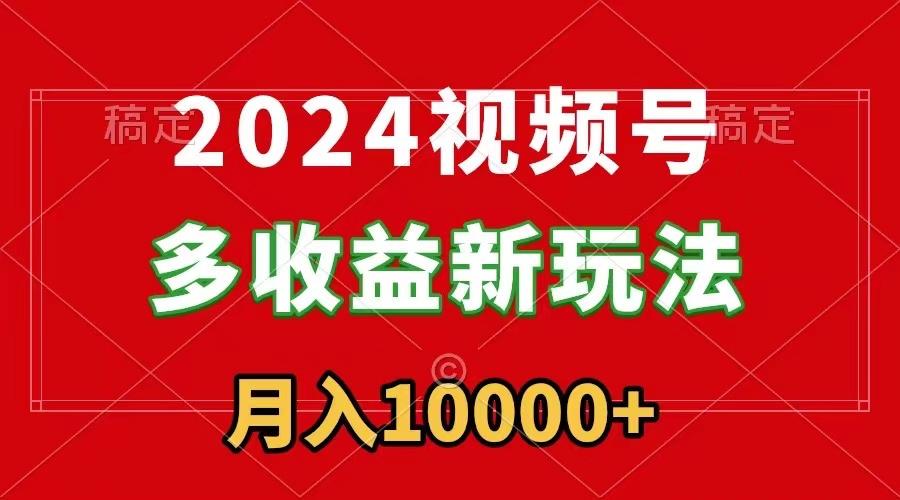 2024视频号多收益新玩法，每天5分钟，月入1w+，新手小白都能简单上手-小鹏项目网