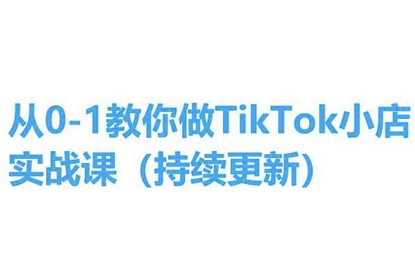 从0-1教你做TikTok小店实操课(持续更新)，手把手教你，简单易学-小鹏项目网