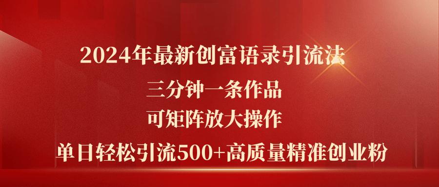2024年最新创富语录引流法，三分钟一条作品可矩阵放大操作，日引流500...-小鹏项目网