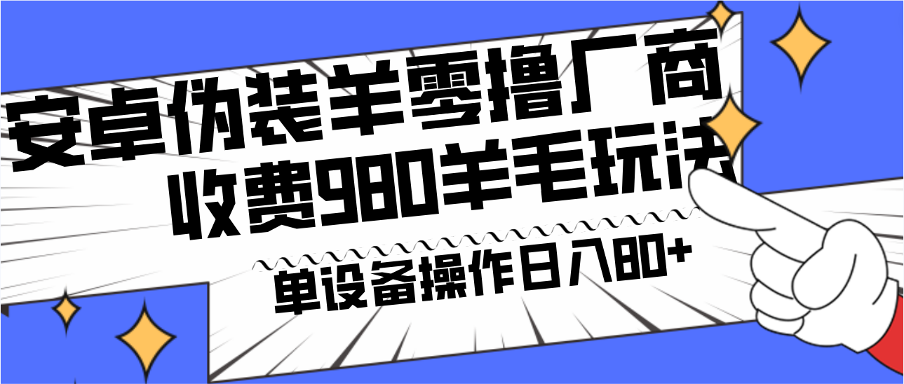 安卓伪装羊零撸厂商羊毛项目，单机日入80+，可矩阵，多劳多得，收费980项目直接公开-小鹏项目网