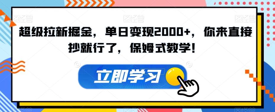 超级拉新掘金，单日变现2000+，你来直接抄就行了，保姆式教学！【揭秘】-小鹏项目网