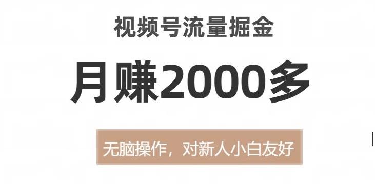 视频号流量掘金，无脑操作，对新人小白友好，月赚2000多【揭秘】-小鹏项目网