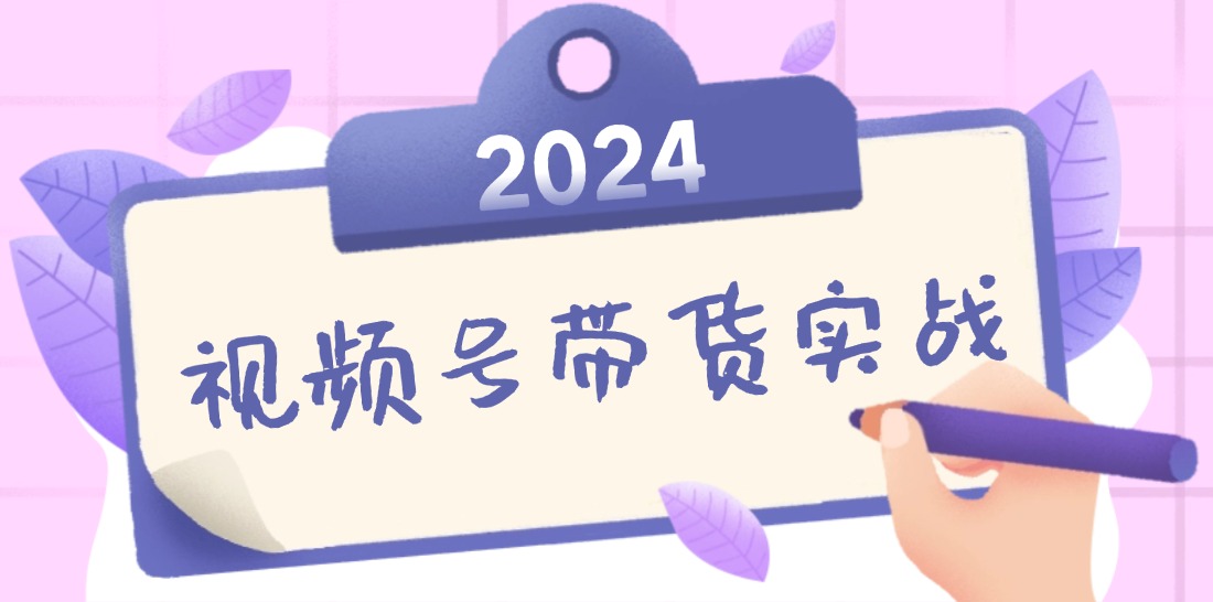 2024视频号最新带货实战课：无人直播/书单号卖货/个人IP口播 (附资料素材-小鹏项目网