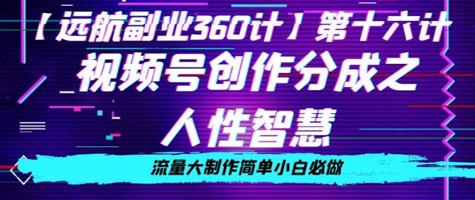 价值980的视频号创作分成之人性智慧，流量大制作简单小白必做【揭秘】-小鹏项目网