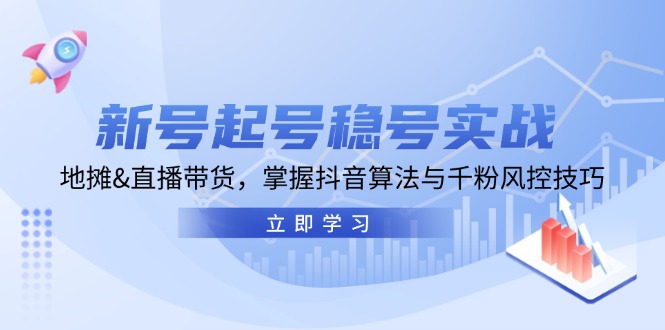 新号起号稳号实战：地摊&直播带货，掌握抖音算法与千粉风控技巧-小鹏项目网