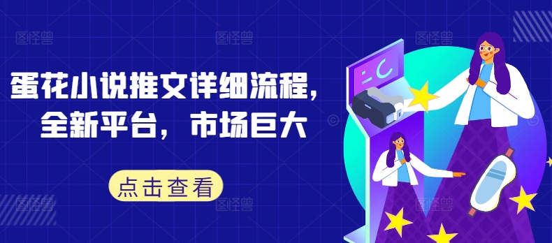 蛋花小说推文详细流程，全新平台，市场巨大-小鹏项目网