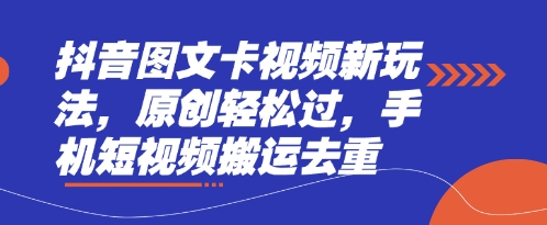 抖音图文卡视频新玩法，原创轻松过，手机短视频搬运去重-小鹏项目网