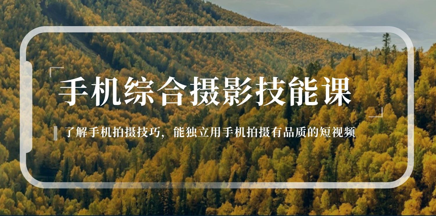 手机综合摄影技能课：学习手机拍摄技巧，用手机拍摄有品质短视频-126节-小鹏项目网