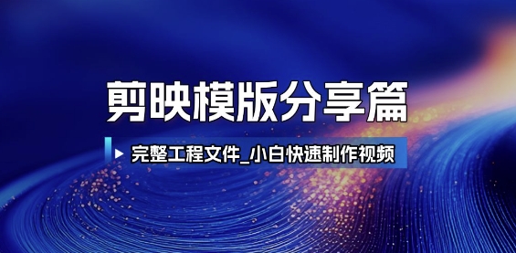 剪映模版分享篇_完整工程文件，小白快速制作高端视频-小鹏项目网