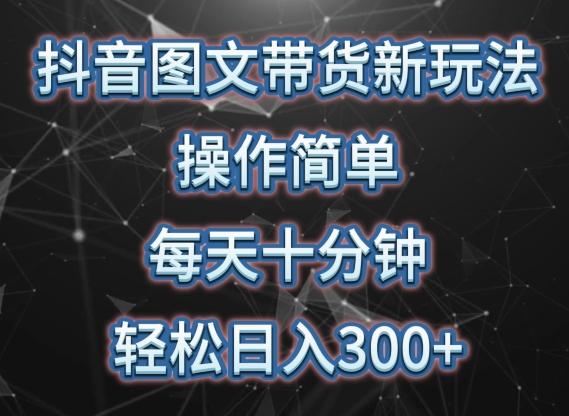 抖音图文带货新玩法， 操作简单，每天十分钟，轻松日入300+，可矩阵操作【揭秘】-小鹏项目网