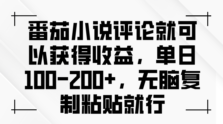 番茄小说评论就可以获得收益，单日100-200+，无脑复制粘贴就行-小鹏项目网
