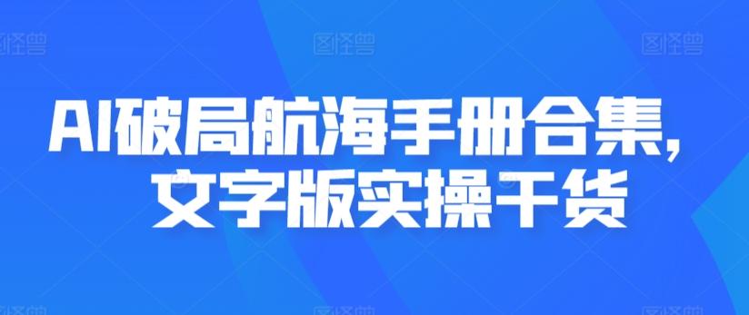 AI破局航海手册合集，文字版实操干货-小鹏项目网