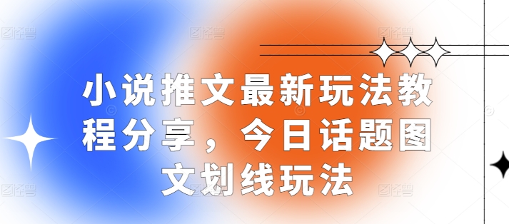 小说推文最新玩法教程分享，今日话题图文划线玩法-小鹏项目网