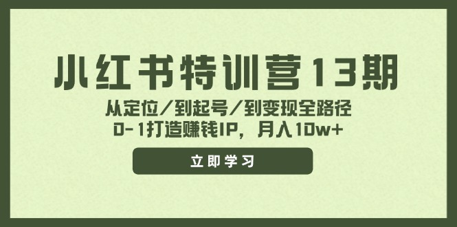 小红书特训营13期，从定位/到起号/到变现全路径，0-1打造赚钱IP，月入10w+-小鹏项目网